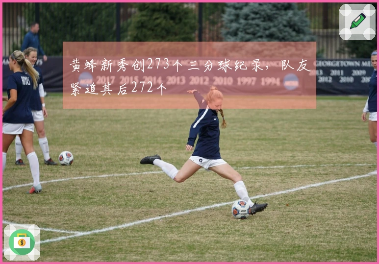 黄蜂新秀创273个三分球纪录，队友紧追其后272个