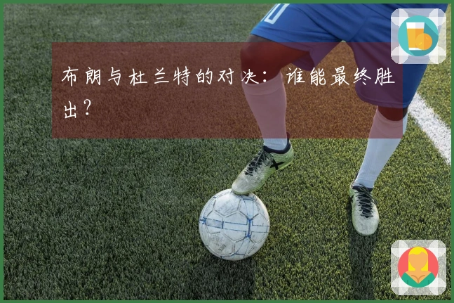 布朗与杜兰特的对决：谁能最终胜出？