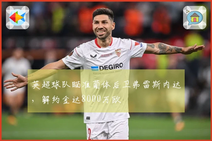 英超球队瞄准葡体后卫弗雷斯内达，解约金达8000万欧